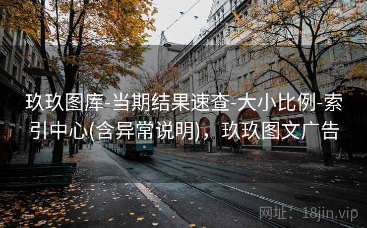 玖玖图库-当期结果速查-大小比例-索引中心(含异常说明)，玖玖图文广告