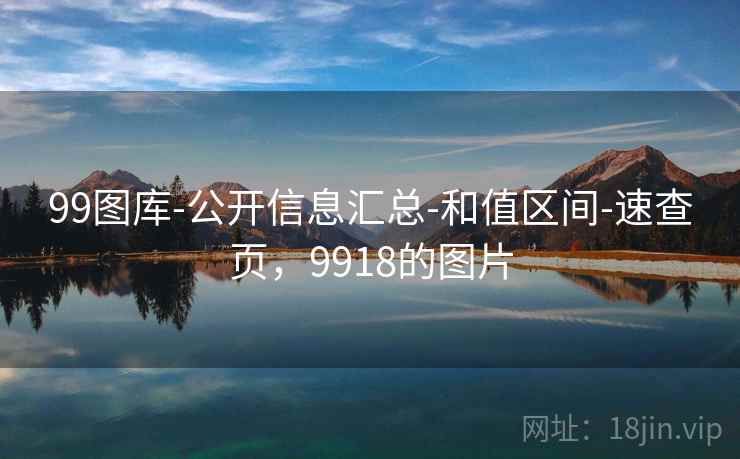 99图库-公开信息汇总-和值区间-速查页,9918的图片 99图库-公开信息汇总-和值区间-速查页,9918的图片