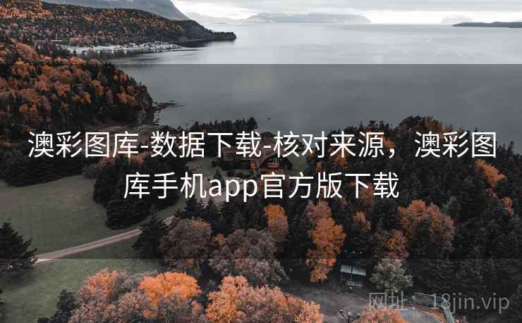 澳彩图库-数据下载-核对来源,澳彩图库手机app官方版下载 澳彩图库-数据下载-核对来源,澳彩图库手机app官方版下载