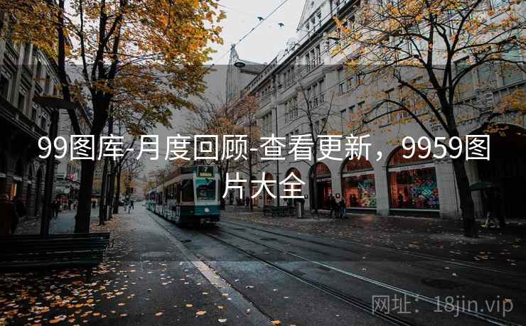 99图库-月度回顾-查看更新,9959图片大全 99图库-月度回顾-查看更新,9959图片大全